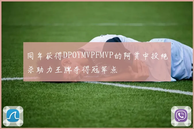 同年获得DPOYMVPFMVP的阿贾中投绝杀助力王牌夺得冠军点