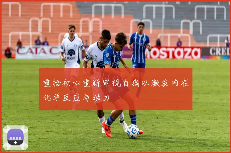 重拾初心重新审视自我以激发内在化学反应与动力
