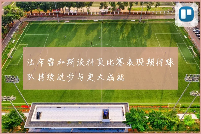 法布雷加斯谈科莫比赛表现期待球队持续进步与更大成就