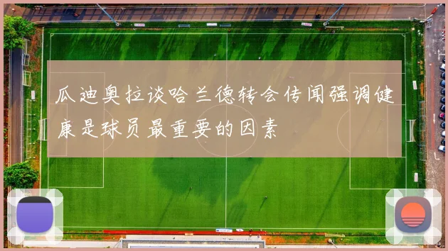 瓜迪奥拉谈哈兰德转会传闻强调健康是球员最重要的因素