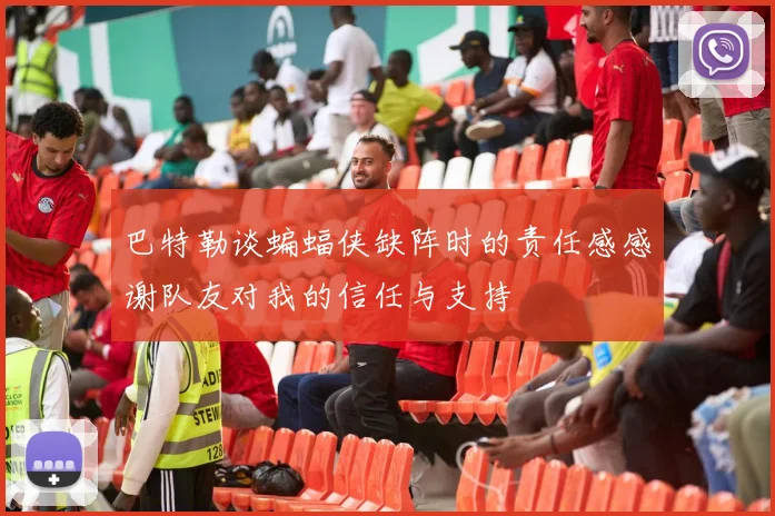 巴特勒谈蝙蝠侠缺阵时的责任感感谢队友对我的信任与支持