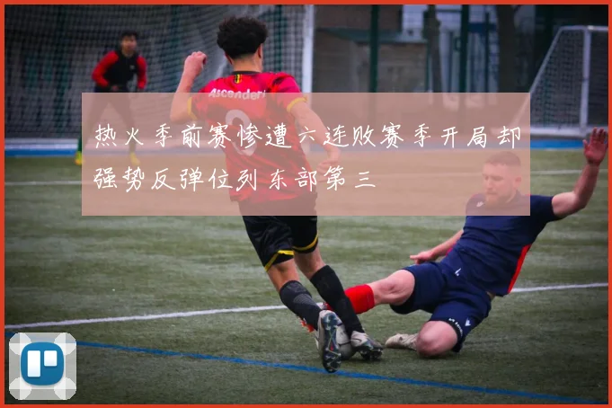 热火季前赛惨遭六连败赛季开局却强势反弹位列东部第三