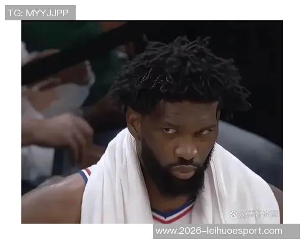 恩比德25分钟出战表现平平仅得12分6篮板3助攻球队失利引发关注